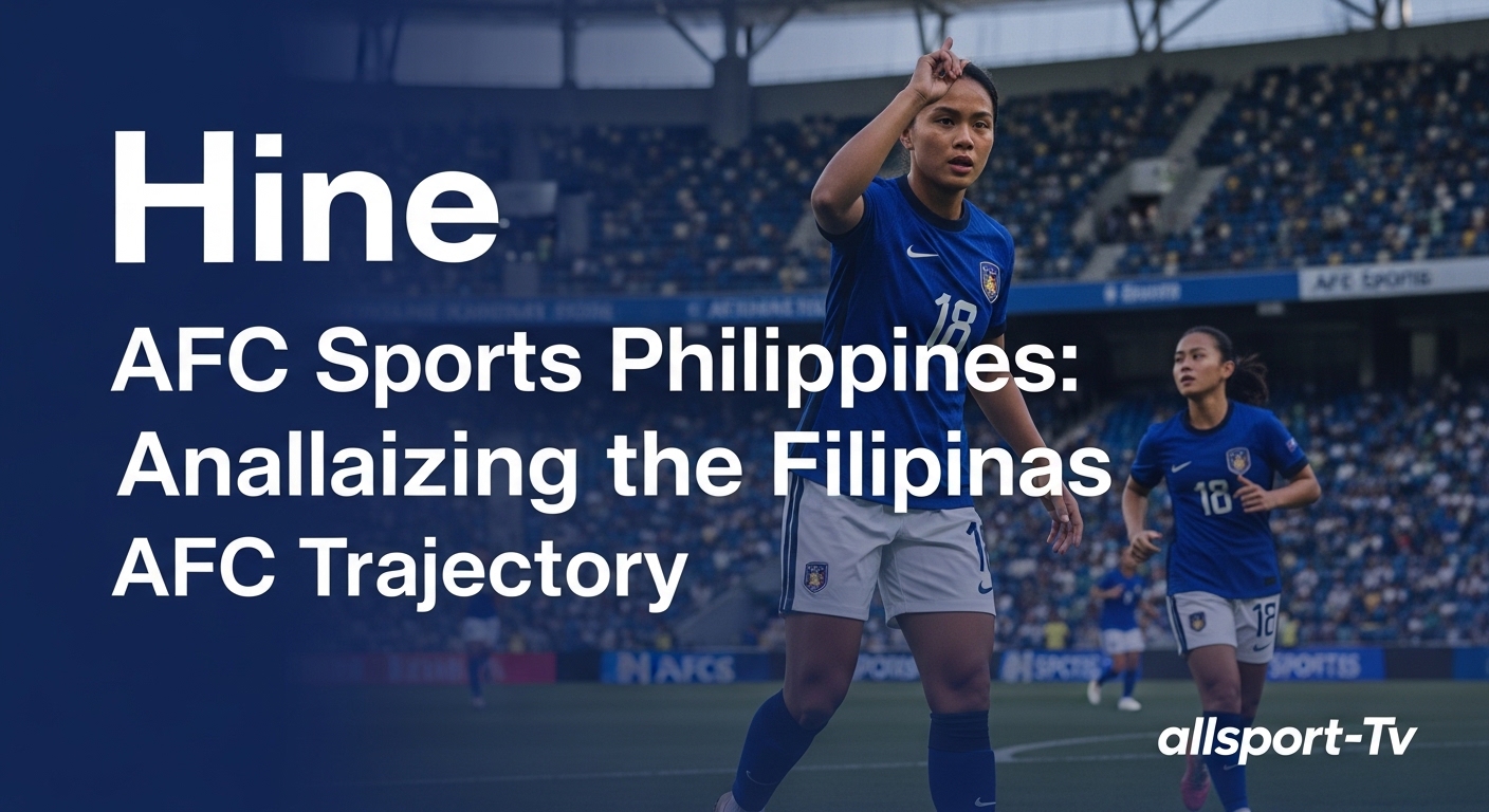 AFC Sports Philippines: Analyzing the Filipinas AFC Trajectory